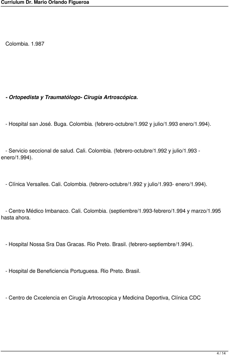 994). - Centro Médico Imbanaco. Cali. Colombia. (septiembre/1.993-febrero/1.994 y marzo/1.995 hasta ahora. - Hospital Nossa Sra Das Gracas. Rio Preto. Brasil.