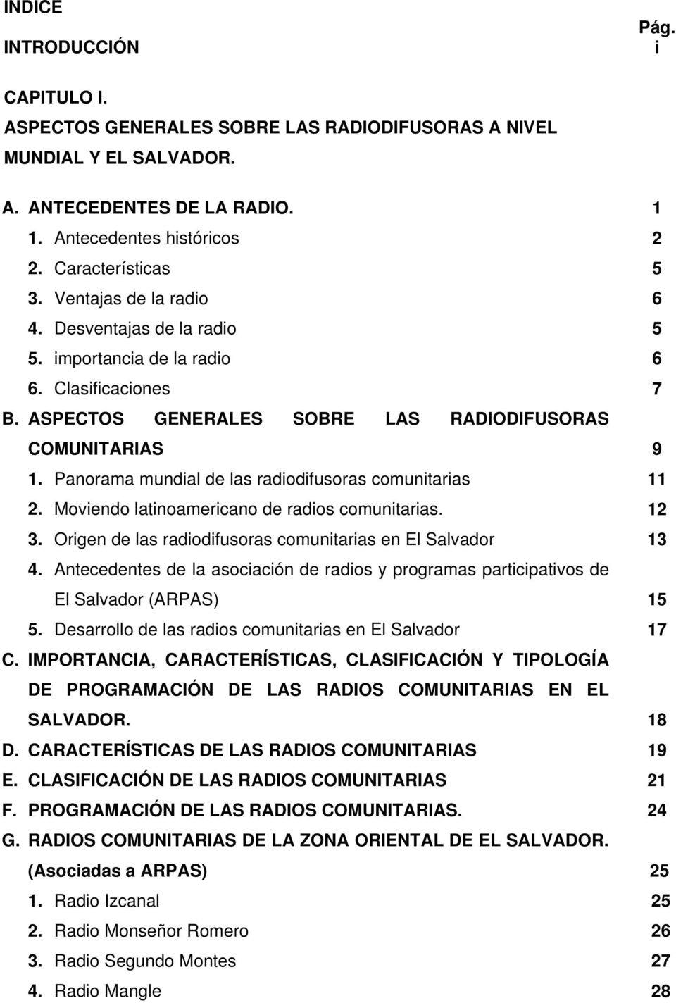 Panorama mundial de las radiodifusoras comunitarias 11 2. Moviendo latinoamericano de radios comunitarias. 12 3. Origen de las radiodifusoras comunitarias en El Salvador 13 4.