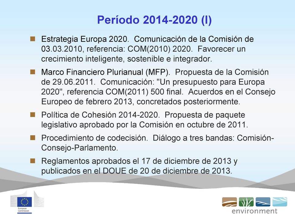 Comunicación: "Un presupuesto para Europa 2020", referencia COM(2011) 500 final. Acuerdos en el Consejo Europeo de febrero 2013, concretados posteriormente.