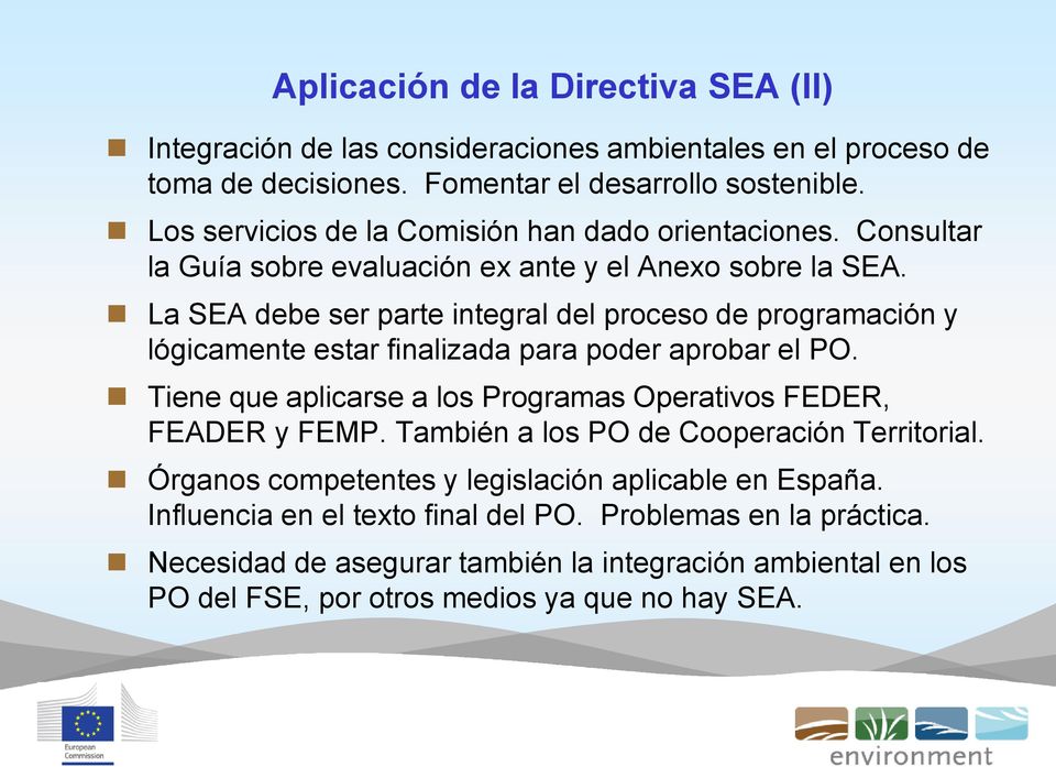 La SEA debe ser parte integral del proceso de programación y lógicamente estar finalizada para poder aprobar el PO. Tiene que aplicarse a los Programas Operativos FEDER, FEADER y FEMP.