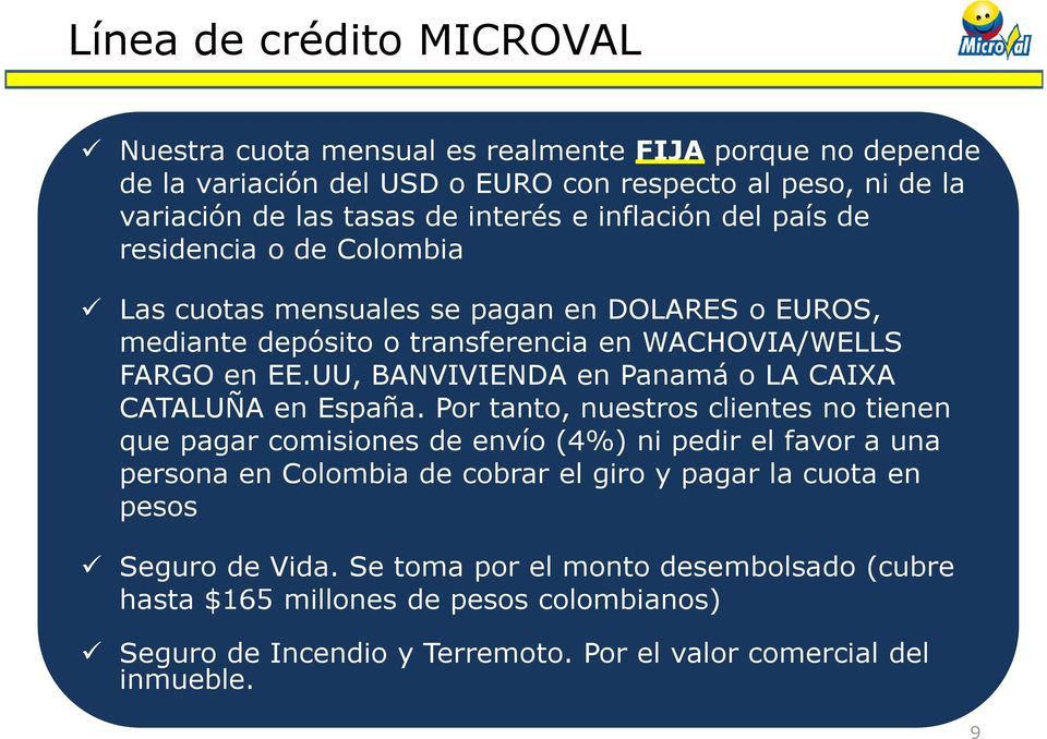 comprado en el Las cuotas mensuales se pagan en DOLARES o EUROS, mediante exterior, depósito en Colombia, o transferencia tienen problema en WACHOVIA/WELLS para financiarse FARGO Objeciones en EE.