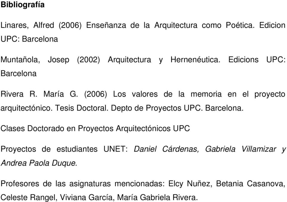 (2006) Los valores de la memoria en el proyecto arquitectónico. Tesis Doctoral. Depto de Proyectos UPC. Barcelona.
