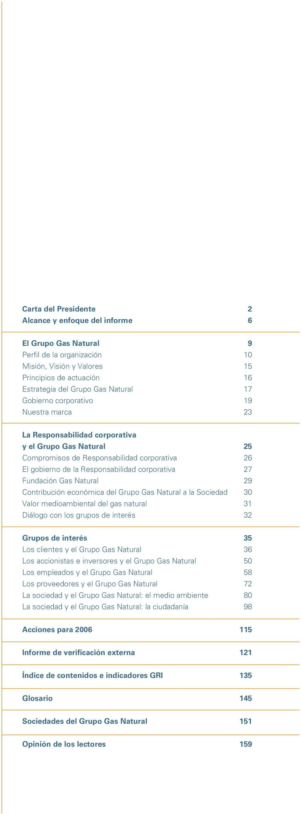 Fundación Gas Natural 29 Contribución económica del Grupo Gas Natural a la Sociedad 30 Valor medioambiental del gas natural 31 Diálogo con los grupos de interés 32 Grupos de interés 35 Los clientes y
