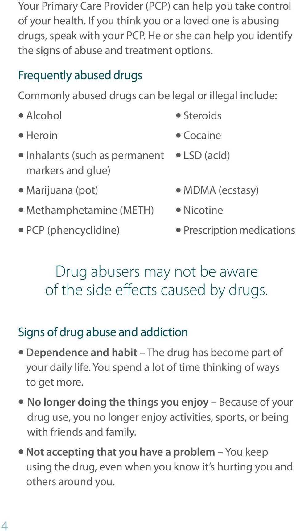 Frequently abused drugs Commonly abused drugs can be legal or illegal include: Alcohol Steroids Heroin Cocaine Inhalants (such as permanent LSD (acid) markers and glue) Marijuana (pot) MDMA (ecstasy)