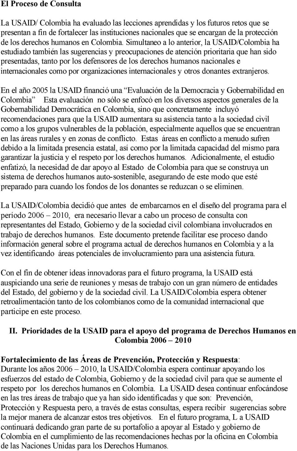 Simultaneo a lo anterior, la USAID/Colombia ha estudiado también las sugerencias y preocupaciones de atención prioritaria que han sido presentadas, tanto por los defensores de los derechos humanos