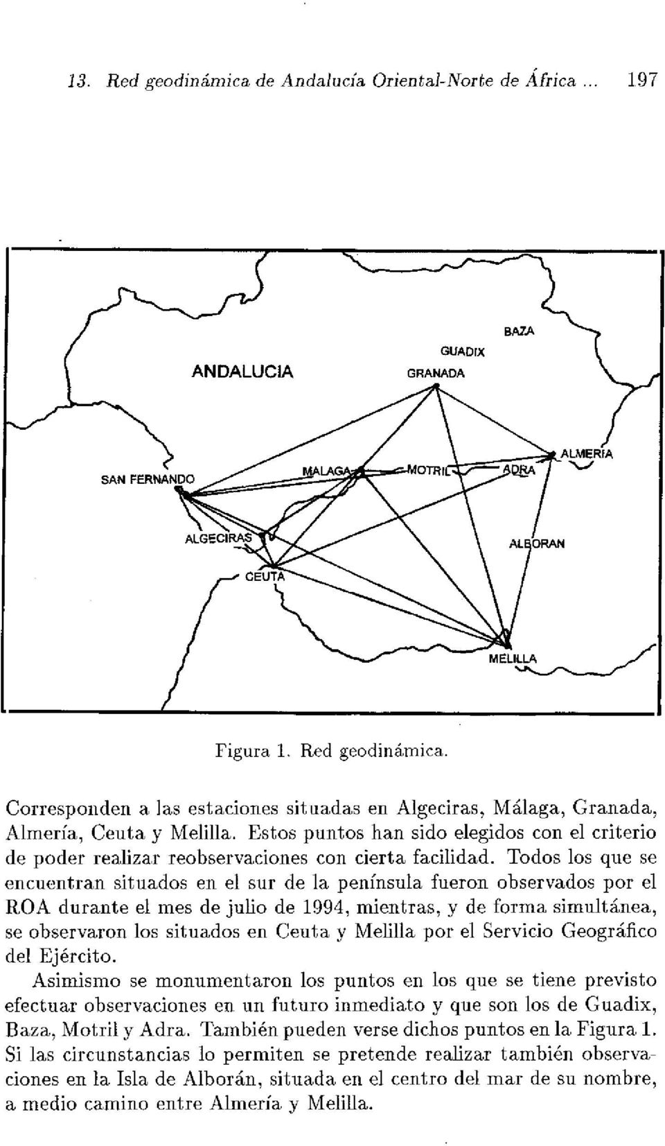 Todos los que se encuentran situados en el sur de la península fueron observados por el ROA durante el mes de julio de 1994, mientras, y de forma simultánea, se observaron los situados en Ceuta y