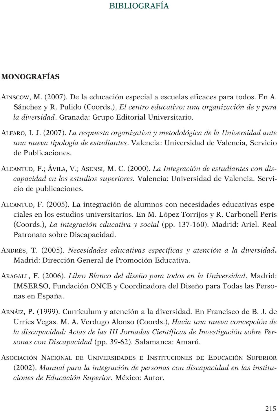 Valencia: Universidad de Valencia, Servicio de Publicaciones. ALCANTUD, F.; ÁVILA, V.; ASENSI, M. C. (2000). La Integración de estudiantes con discapacidad en los estudios superiores.