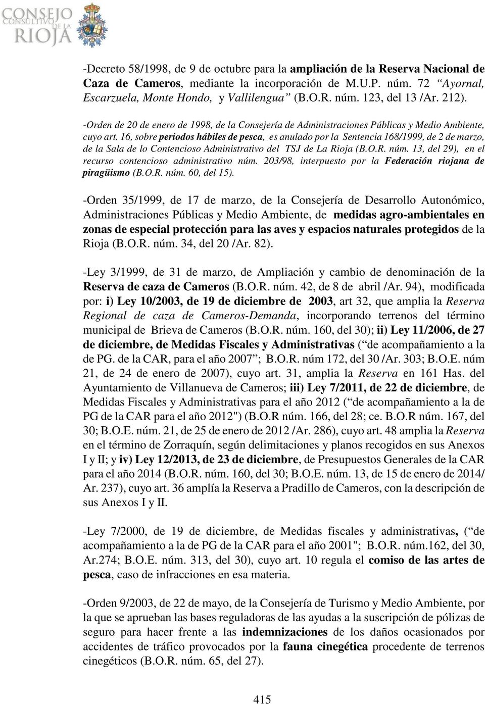 16, sobre periodos hábiles de pesca, es anulado por la Sentencia 168/1999, de 2 de marzo, de la Sala de lo Contencioso Administrativo del TSJ de La Rioja (B.O.R. núm.