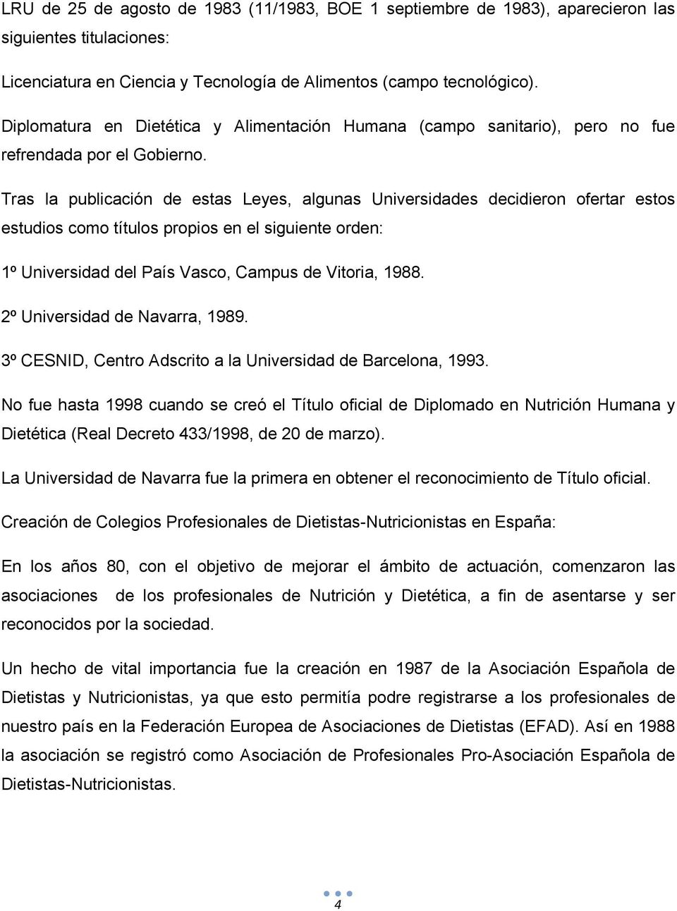 Tras la publicación de estas Leyes, algunas Universidades decidieron ofertar estos estudios como títulos propios en el siguiente orden: 1º Universidad del País Vasco, Campus de Vitoria, 1988.