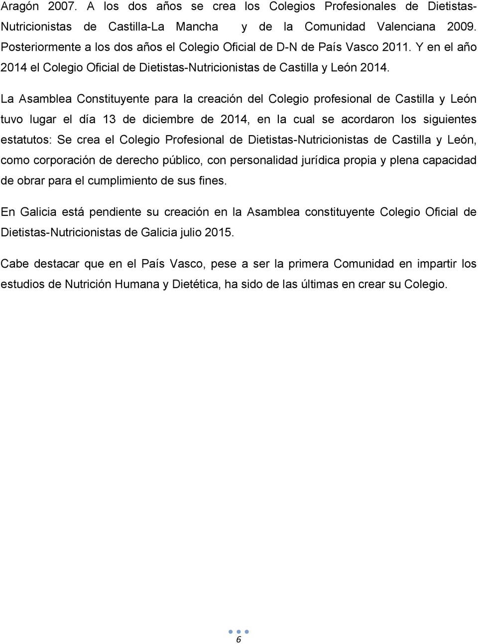 La Asamblea Constituyente para la creación del Colegio profesional de Castilla y León tuvo lugar el día 13 de diciembre de 2014, en la cual se acordaron los siguientes estatutos: Se crea el Colegio