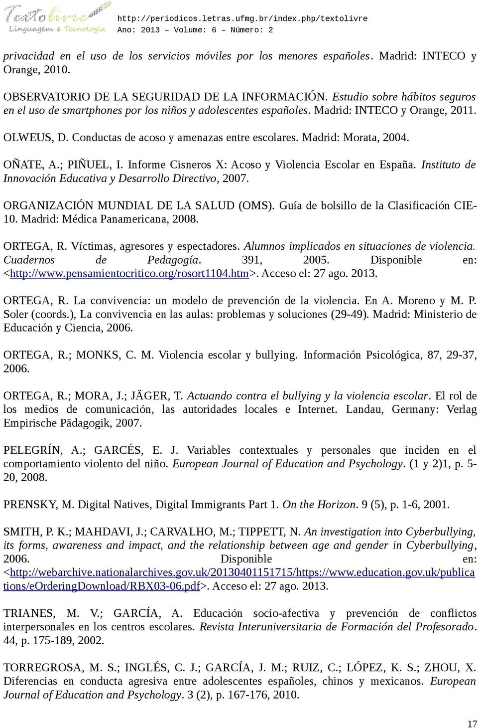 Madrid: Morata, 2004. OÑATE, A.; PIÑUEL, I. Informe Cisneros X: Acoso y Violencia Escolar en España. Instituto de Innovación Educativa y Desarrollo Directivo, 2007.