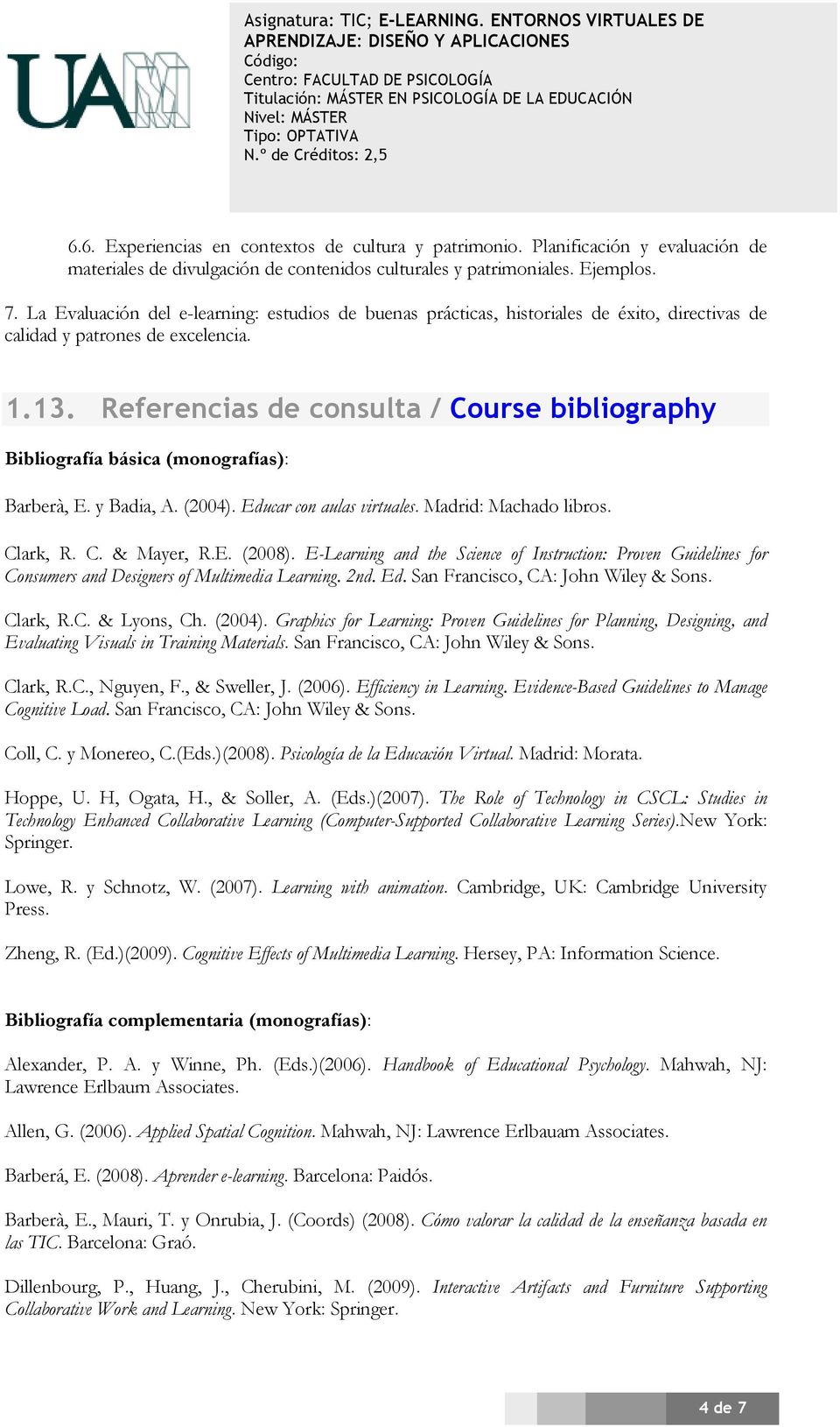 Referencias de consulta / Course bibliography Bibliografía básica (monografías): Barberà, E. y Badia, A. (2004). Educar con aulas virtuales. Madrid: Machado libros. Clark, R. C. & Mayer, R.E. (2008).