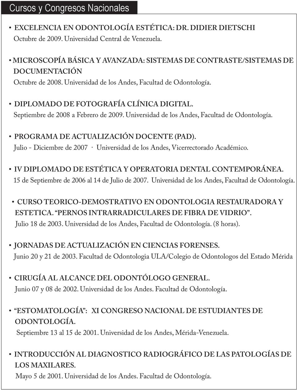 Septiembre de 2008 a Febrero de 2009. Universidad de los Andes, Facultad de Odontología. PROGRAMA DE ACTUALIZACIÓN DOCENTE (PAD).