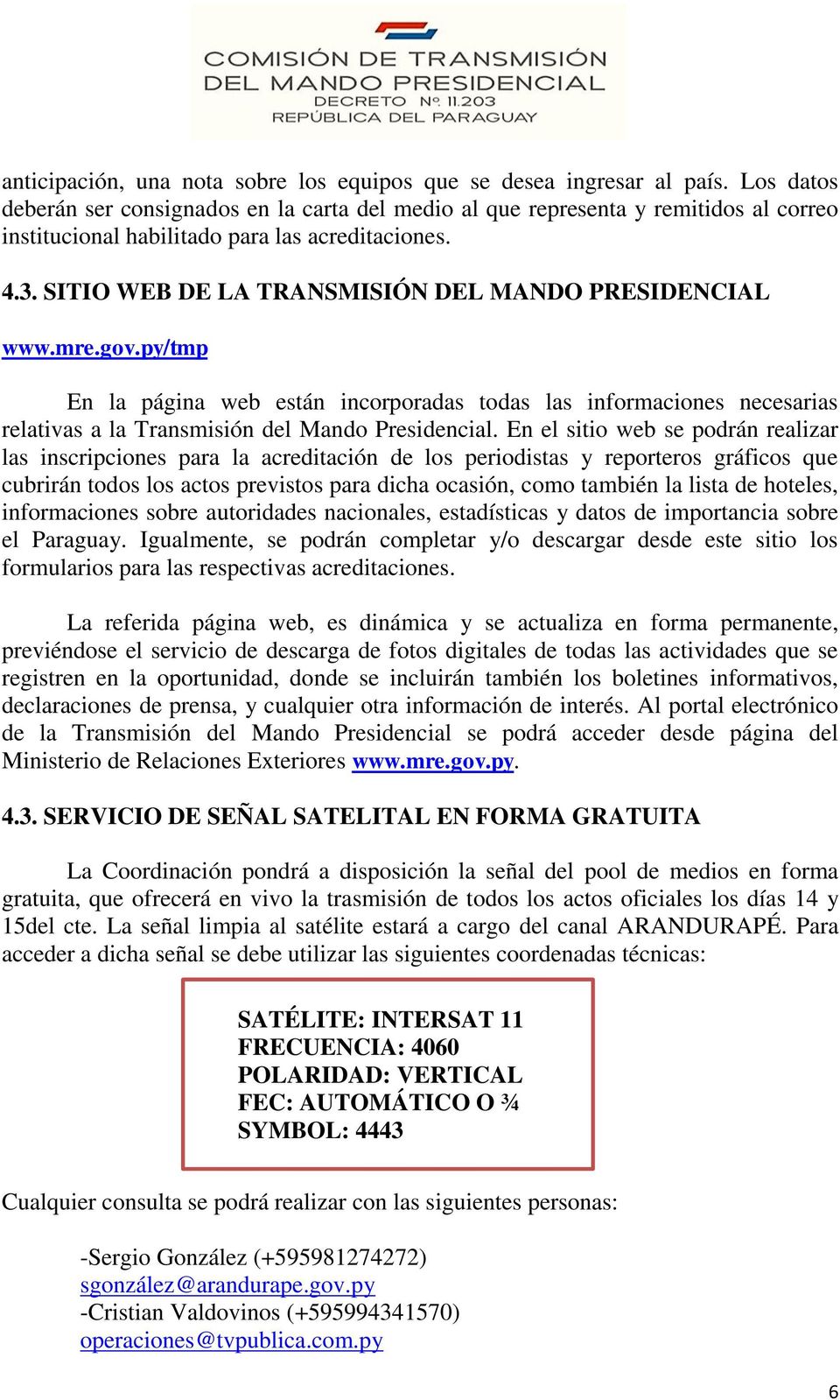 SITIO WEB DE LA TRANSMISIÓN DEL MANDO PRESIDENCIAL www.mre.gov.py/tmp En la página web están incorporadas todas las informaciones necesarias relativas a la Transmisión del Mando Presidencial.