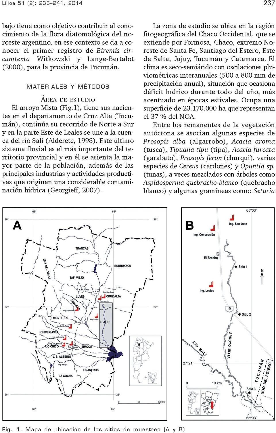 1), tiene sus nacientes en el departamento de Cruz Alta (Tucumán), continúa su recorrido de Norte a Sur y en la parte Este de Leales se une a la cuenca del río Salí (Alderete, 1998).