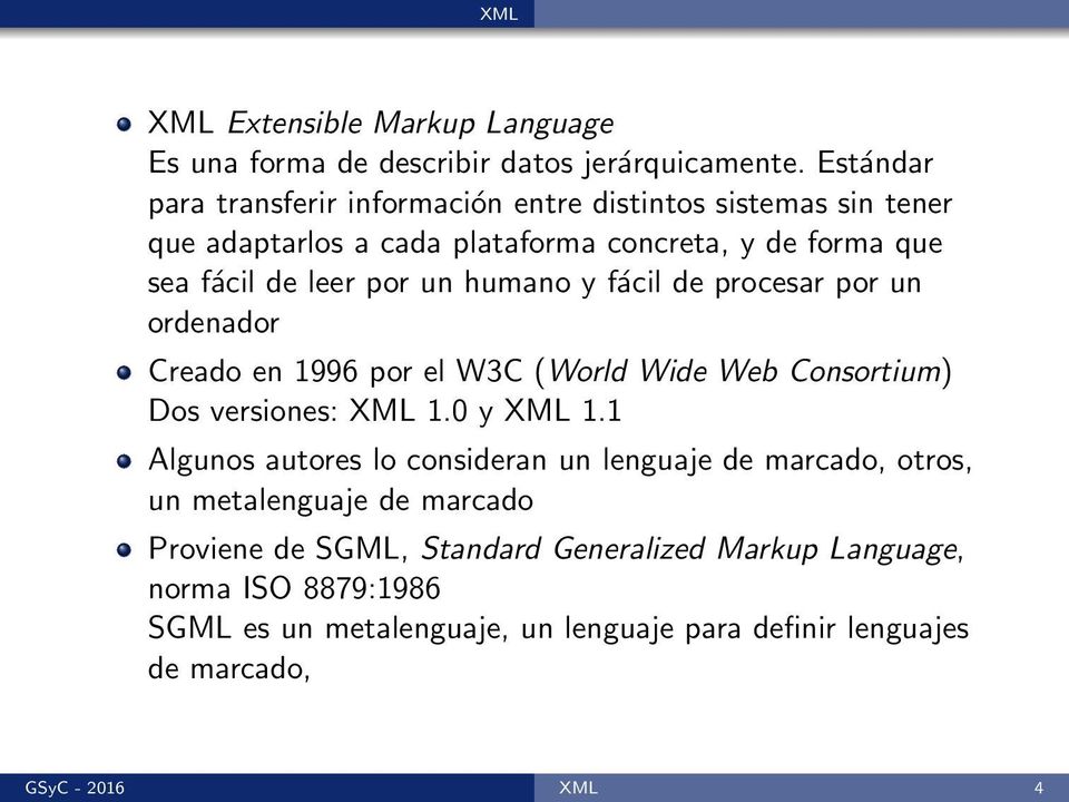 humano y fácil de procesar por un ordenador Creado en 1996 por el W3C (World Wide Web Consortium) Dos versiones: XML 1.0 y XML 1.