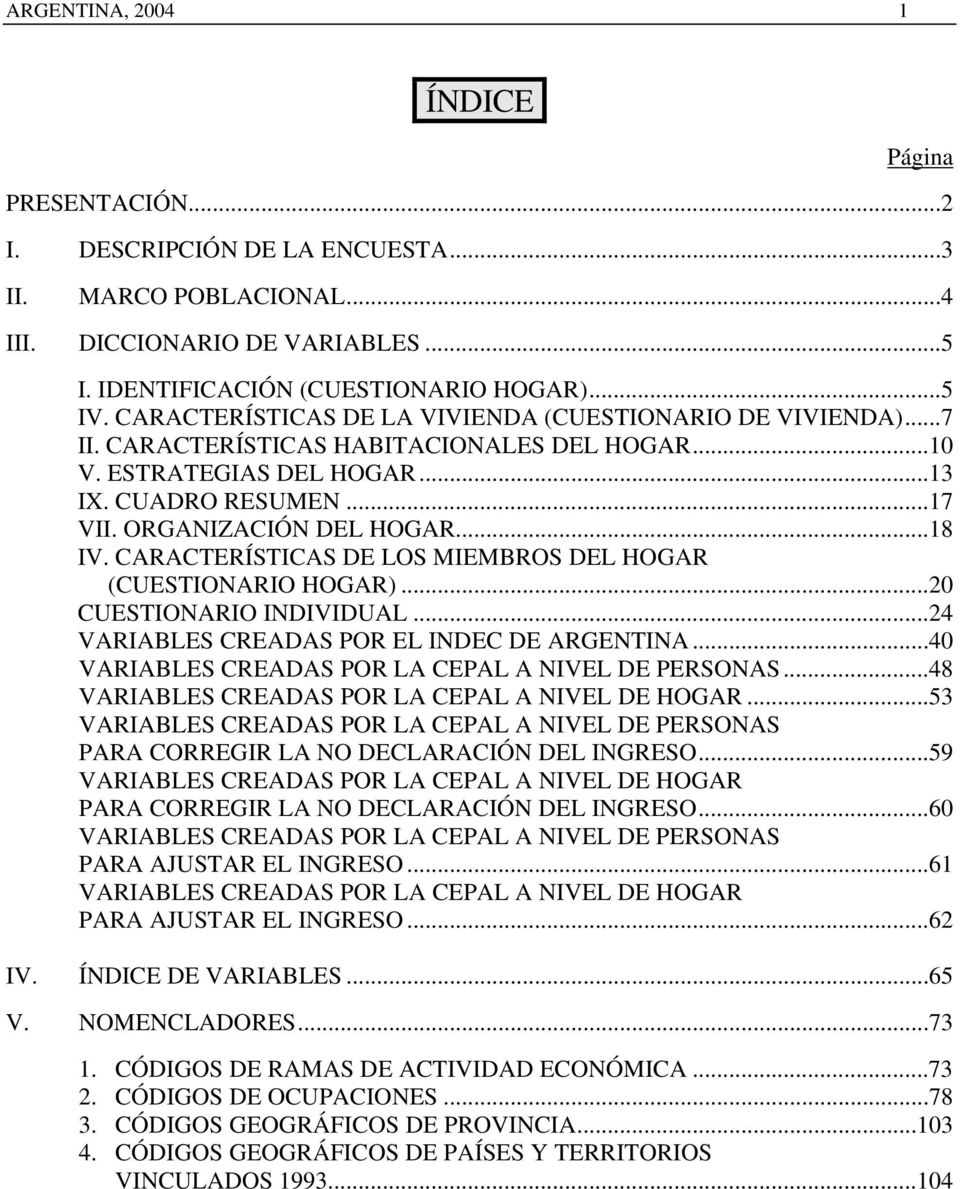 CARACTERÍSTICAS DE LOS MIEMBROS DEL HOGAR (CUESTIONARIO HOGAR)...20 CUESTIONARIO INDIVIDUAL...24 VARIABLES CREADAS POR EL INDEC DE ARGENTINA...40 VARIABLES CREADAS POR LA CEPAL A NIVEL DE PERSONAS.
