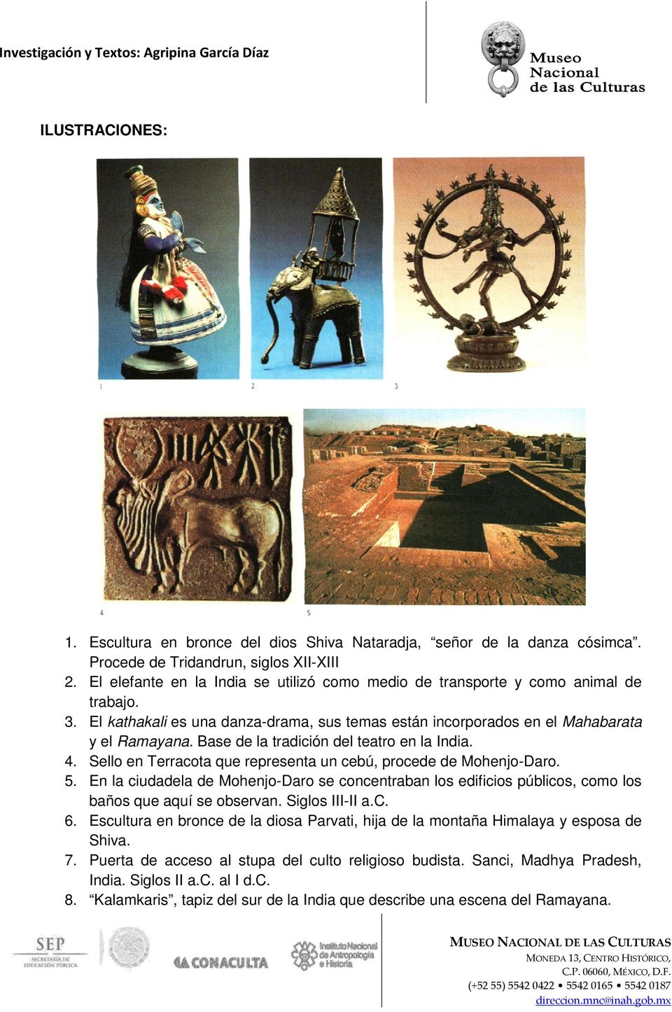 Base de la tradición del teatro en la India. 4. Sello en Terracota que representa un cebú, procede de Mohenjo-Daro. 5.