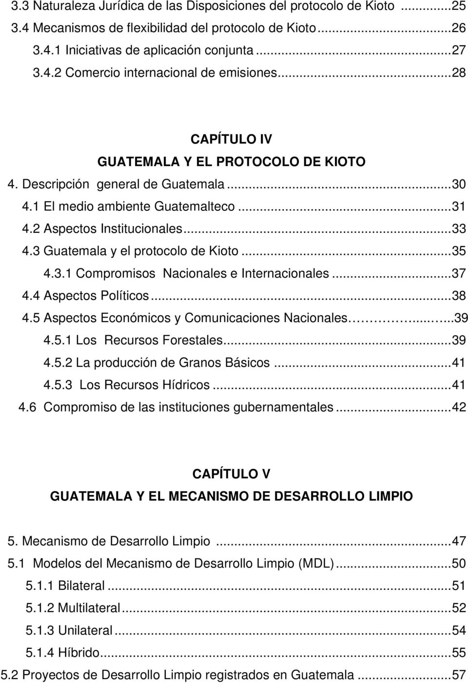 3 Guatemala y el protocolo de Kioto... 35 4.3.1 Compromisos Nacionales e Internacionales... 37 4.4 Aspectos Políticos... 38 4.5 Aspectos Económicos y Comunicaciones Nacionales......39 4.5.1 Los Recursos Forestales.