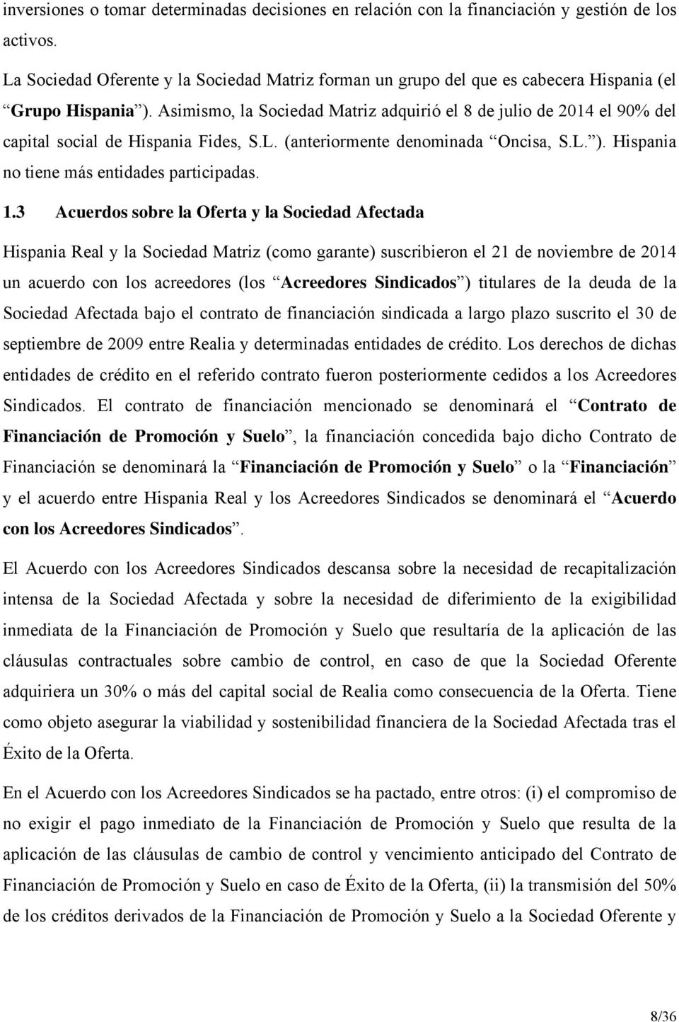 Asimismo, la Sociedad Matriz adquirió el 8 de julio de 2014 el 90% del capital social de Hispania Fides, S.L. (anteriormente denominada Oncisa, S.L. ). Hispania no tiene más entidades participadas. 1.