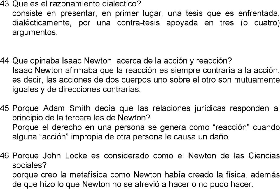 Isaac Newton afirmaba que la reacción es siempre contraria a la acción, es decir, las acciones de dos cuerpos uno sobre el otro son mutuamente iguales y de direcciones contrarias. 45.