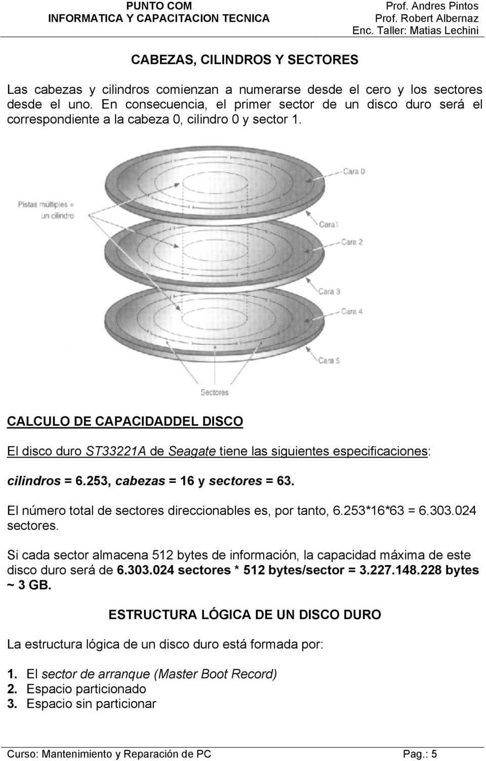CALCULO DE CAPACIDADDEL DISCO El disco duro ST33221A de Seagate tiene las siguientes especificaciones: cilindros = 6.253, cabezas = 16 y sectores = 63.