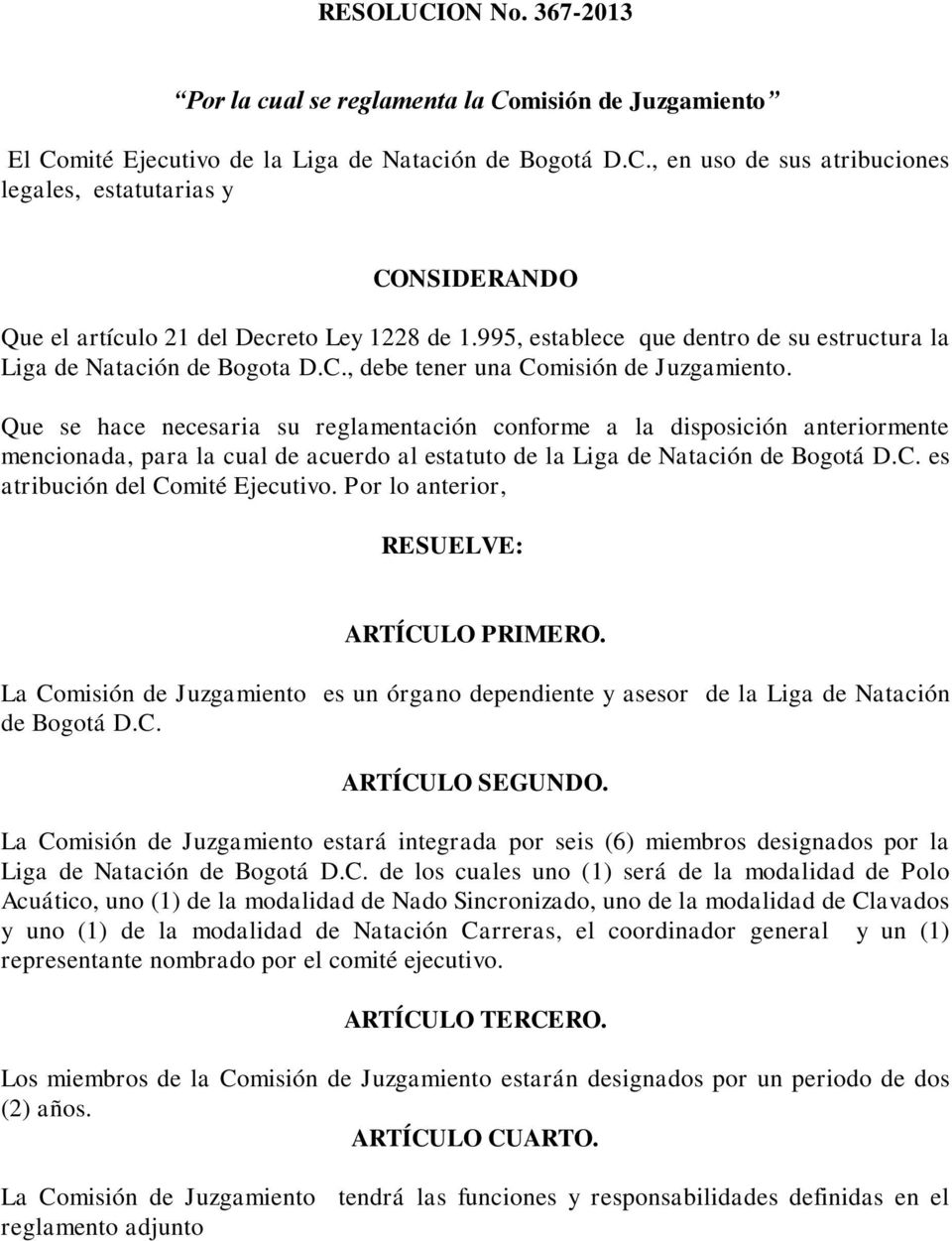 Que se hace necesaria su reglamentación conforme a la disposición anteriormente mencionada, para la cual de acuerdo al estatuto de la Liga de Natación de Bogotá D.C.