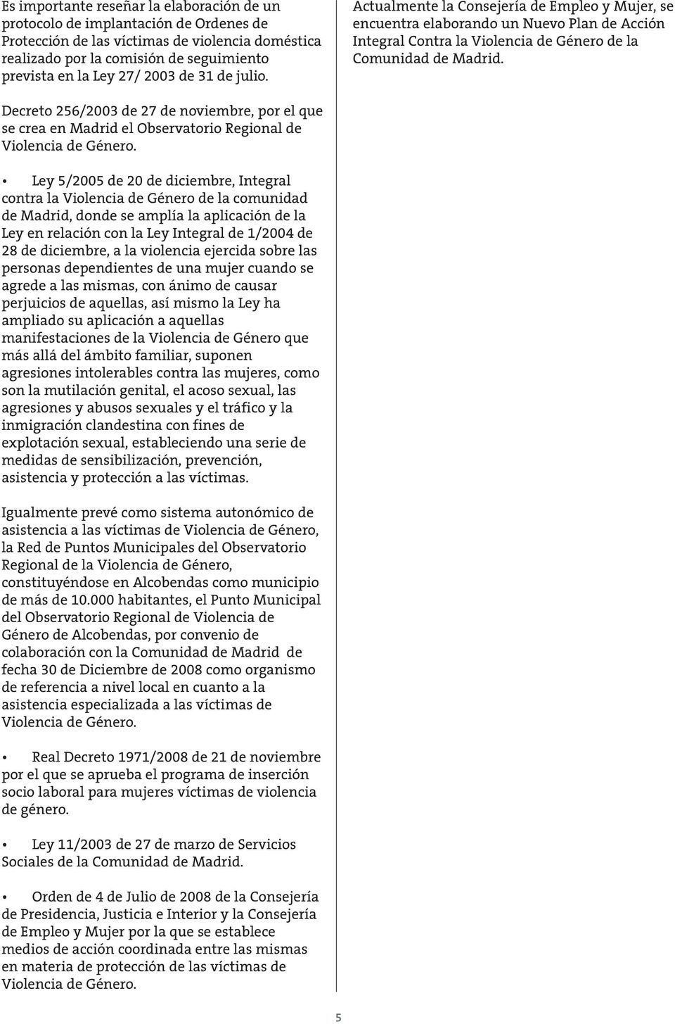 Decreto 256/2003 de 27 de noviembre, por el que se crea en Madrid el Observatorio Regional de Violencia de Género.