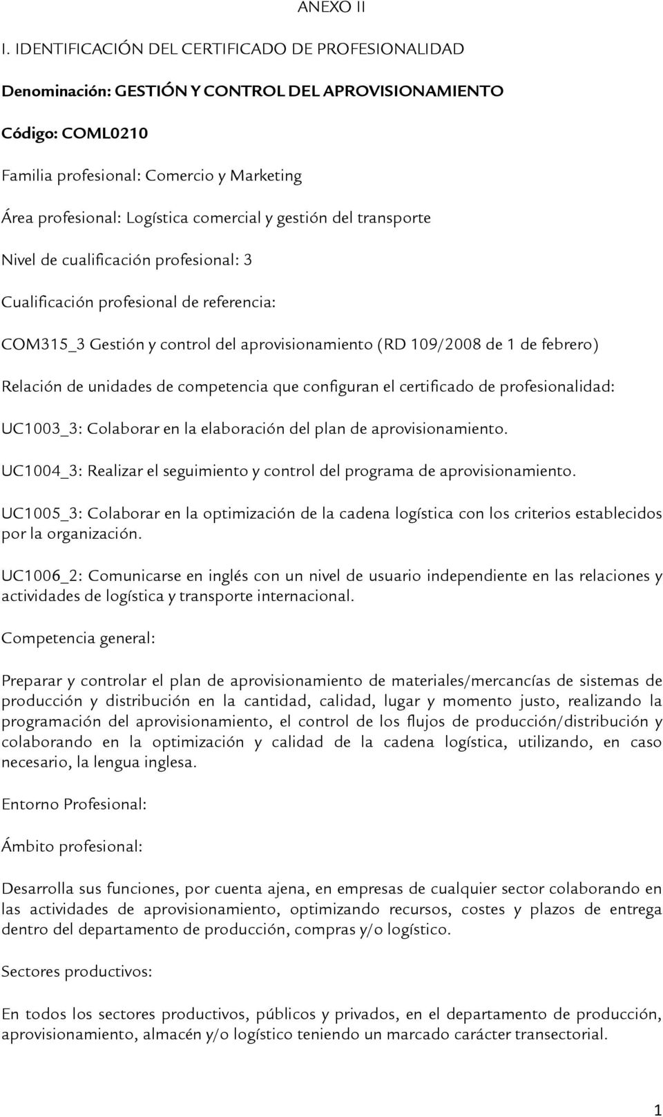 comercial y gestión del transporte Nivel de cualificación profesional: 3 Cualificación profesional de referencia: COM315_3 Gestión y control del aprovisionamiento (RD 109/2008 de 1 de febrero)