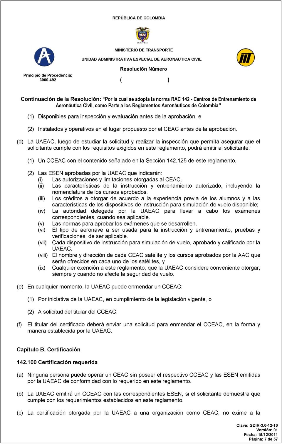 Un CCEAC con el contenido señalado en la Sección 142.125 de este reglamento. (2) Las ESEN aprobadas por la UAEAC que indicarán: (i) Las autorizaciones y limitaciones otorgadas al CEAC.