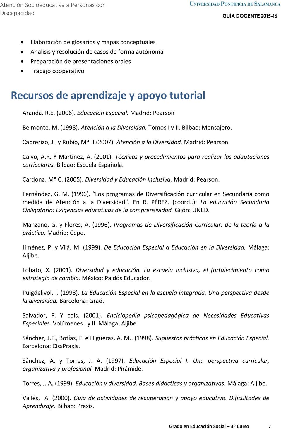 R. Y Martinez, A. (2001). Técnicas y procedimientos para realizar las adaptaciones curriculares. Bilbao: Escuela Española. Cardona, Mª C. (2005). Diversidad y Educación Inclusiva. Madrid: Pearson.