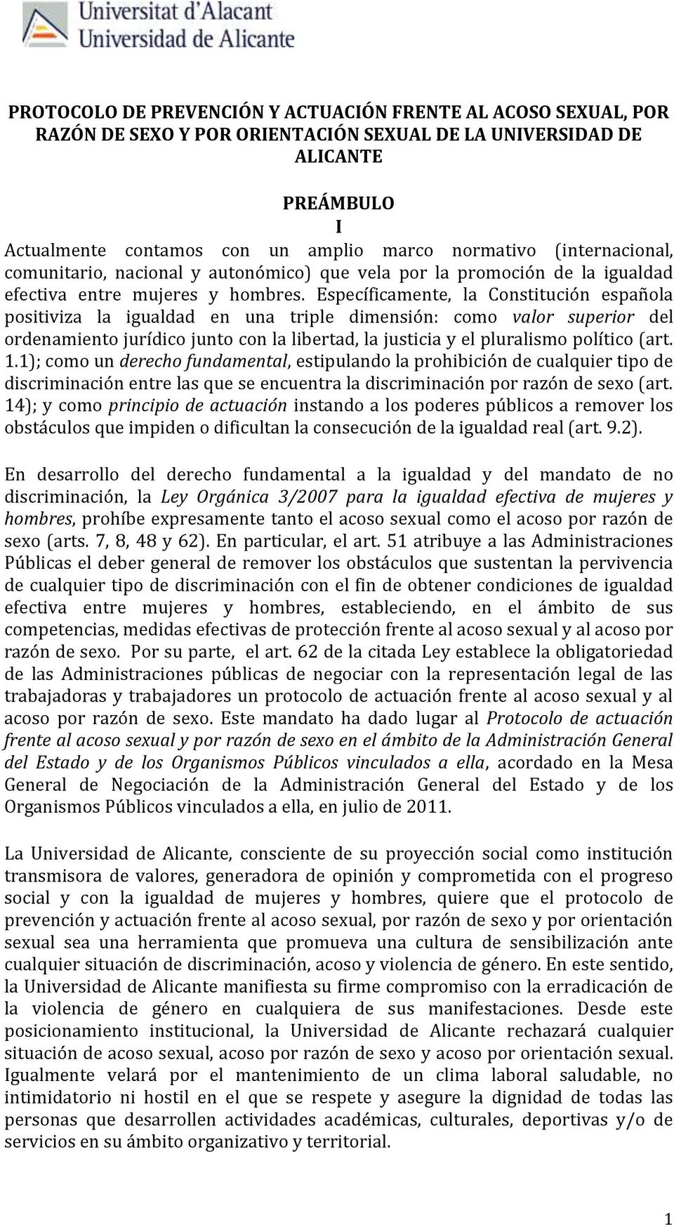 Específicamente, la Constitución española positiviza la igualdad en una triple dimensión: como valor superior del ordenamiento jurídico junto con la libertad, la justicia y el pluralismo político