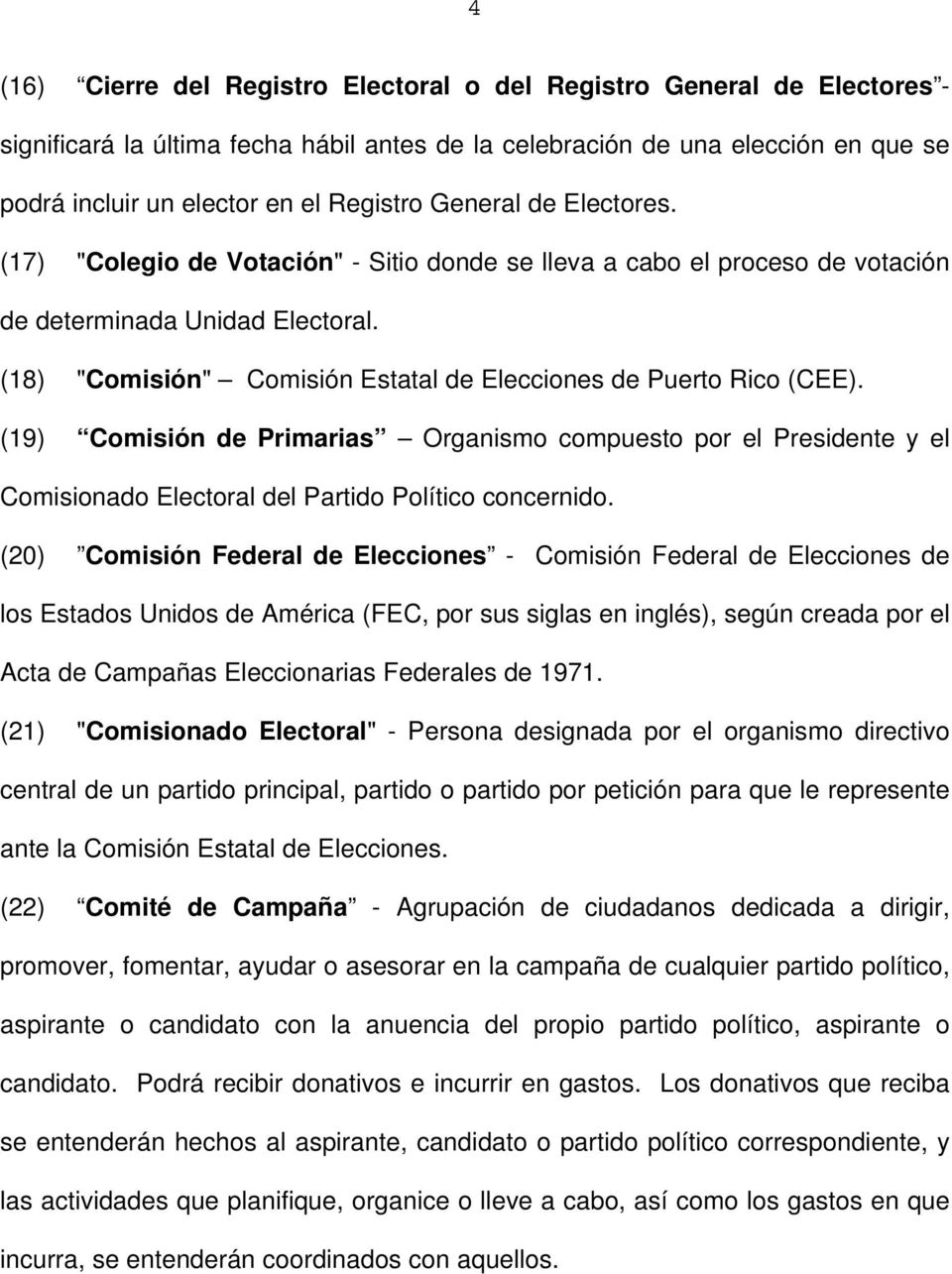 (18) "Comisión" Comisión Estatal de Elecciones de Puerto Rico (CEE). (19) Comisión de Primarias Organismo compuesto por el Presidente y el Comisionado Electoral del Partido Político concernido.