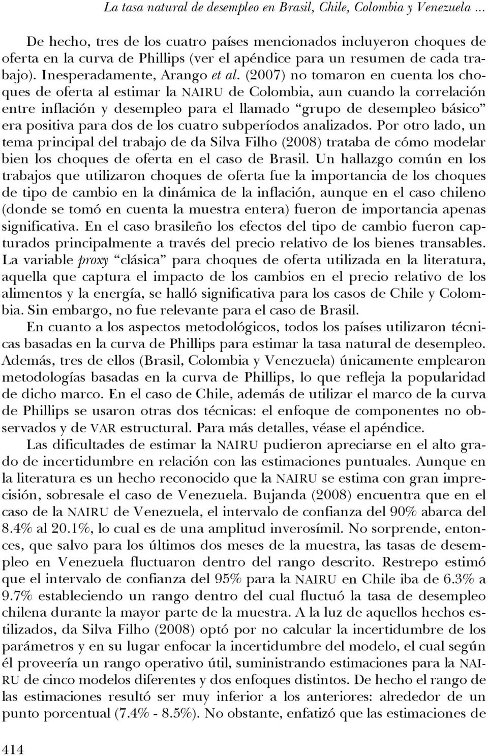 (2007) no omaron en cuena los choques de ofera al esimar la NAIRU de Colombia, aun cuando la correlación enre inflación y desempleo para el llamado grupo de desempleo básico era posiiva para dos de
