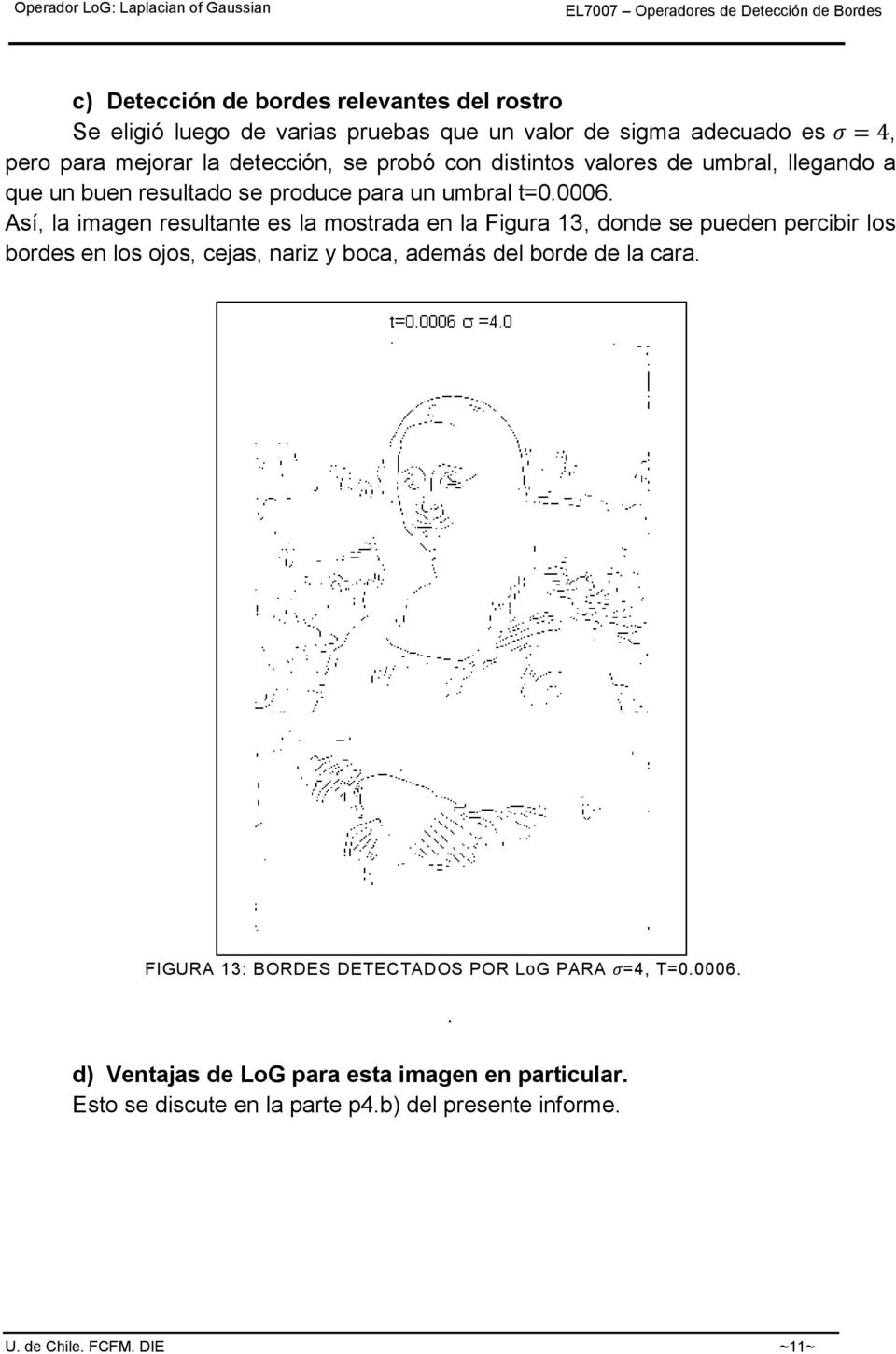 Así, la imagen resultante es la mostrada en la Figura 13, donde se pueden percibir los bordes en los ojos, cejas, nariz y boca, además del borde de la cara.