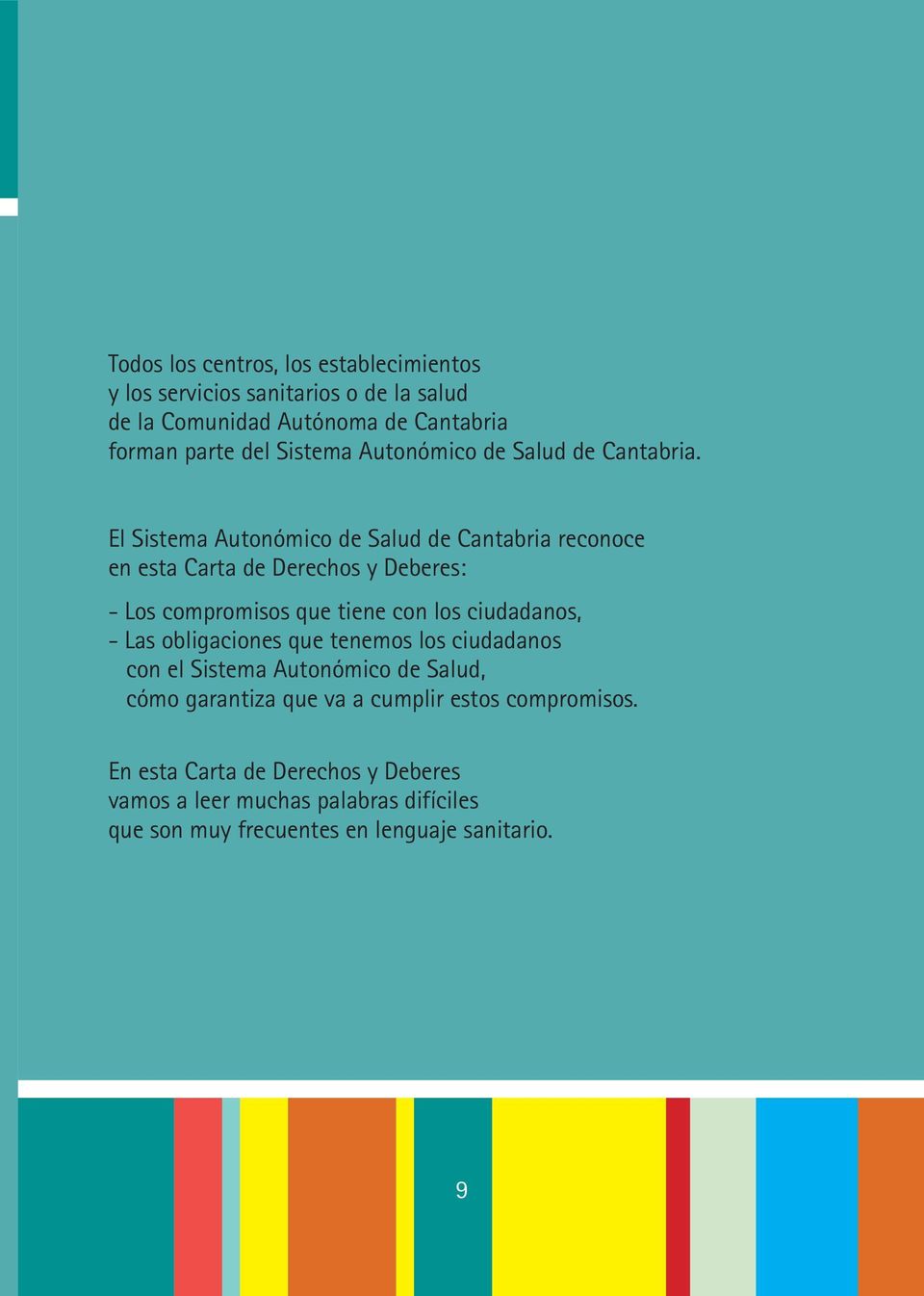 El Sistema Autonómico de Salud de Cantabria reconoce en esta Carta de Derechos y Deberes: - Los compromisos que tiene con los ciudadanos, -