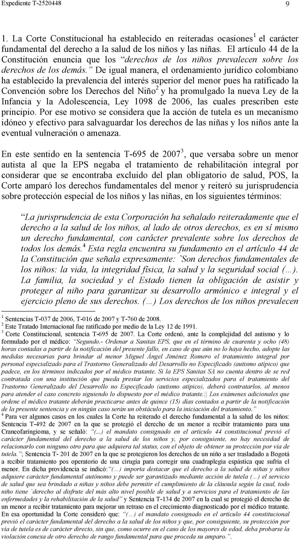 De igual manera, el ordenamiento jurídico colombiano ha establecido la prevalencia del interés superior del menor pues ha ratificado la Convención sobre los Derechos del Niño 2 y ha promulgado la