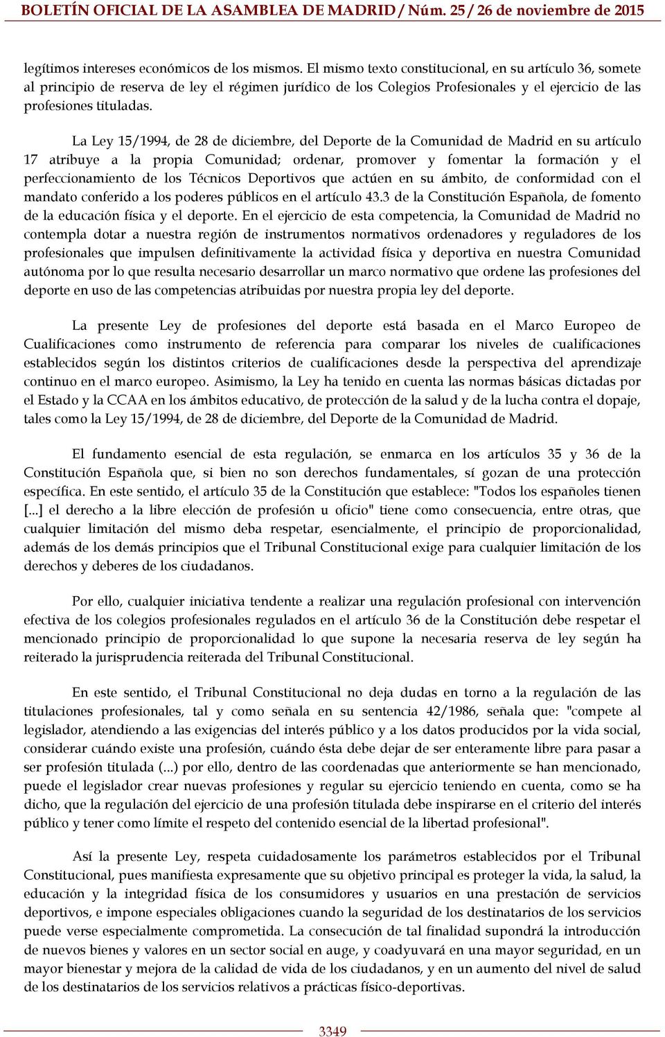 La Ley 15/1994, de 28 de diciembre, del Deporte de la Comunidad de Madrid en su artículo 17 atribuye a la propia Comunidad; ordenar, promover y fomentar la formación y el perfeccionamiento de los