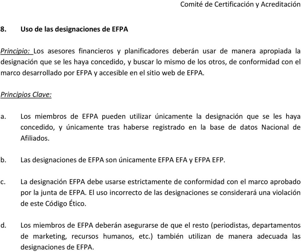 Los miembros de EFPA pueden utilizar únicamente la designación que se les haya concedido, y únicamente tras haberse registrado en la base de datos Nacional de Afiliados. b. Las designaciones de EFPA son únicamente EFPA EFA y EFPA EFP.
