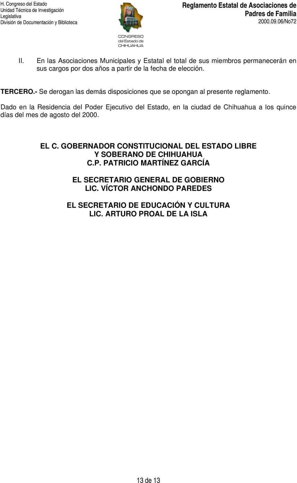 Dado en la Residencia del Poder Ejecutivo del Estado, en la ciudad de Chihuahua a los quince días del mes de agosto del 2000. EL C.