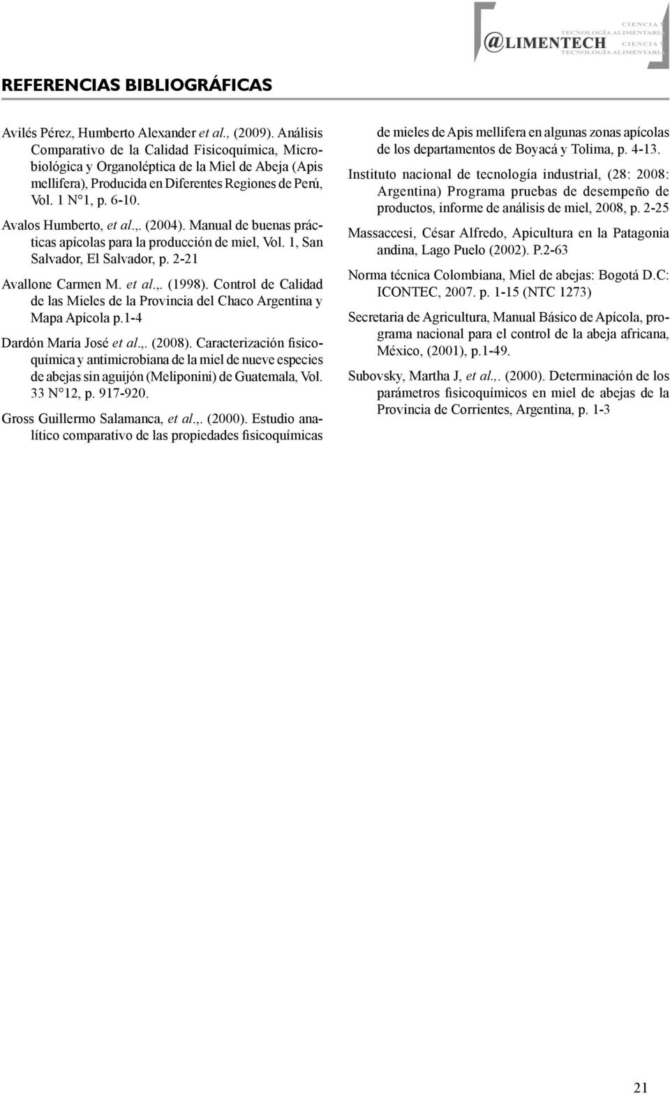 Avalos Humberto, et al.,. (2004). Manual de buenas prácticas apícolas para la producción de miel, Vol. 1, San Salvador, El Salvador, p. 2-21 Avallone Carmen M. et al.,. (1998).