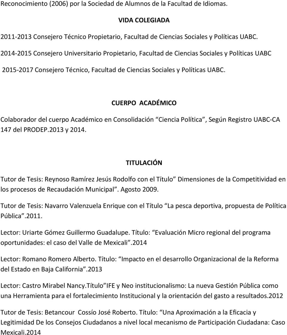 CUERPO ACADÉMICO Colaborador del cuerpo Académico en Consolidación Ciencia Política, Según Registro UABC-CA 147 del PRODEP.2013 y 2014.