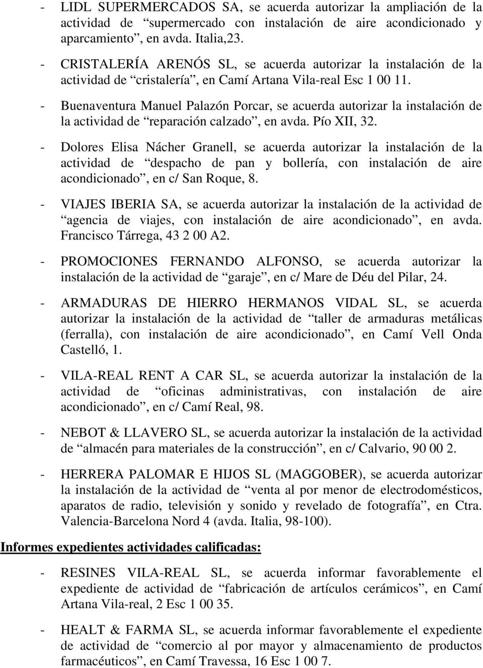 - Buenaventura Manuel Palazón Porcar, se acuerda autorizar la instalación de la actividad de reparación calzado, en avda. Pío XII, 32.