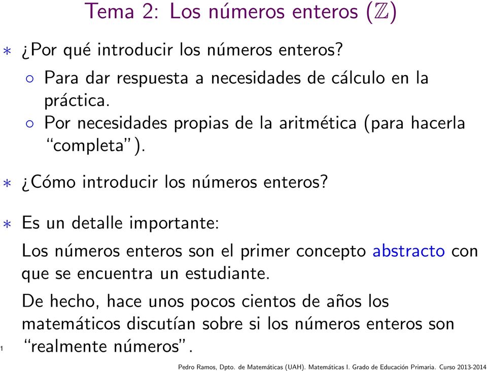 Por necesidades propias de la aritmética (para hacerla completa ). Cómo introducir los números enteros?