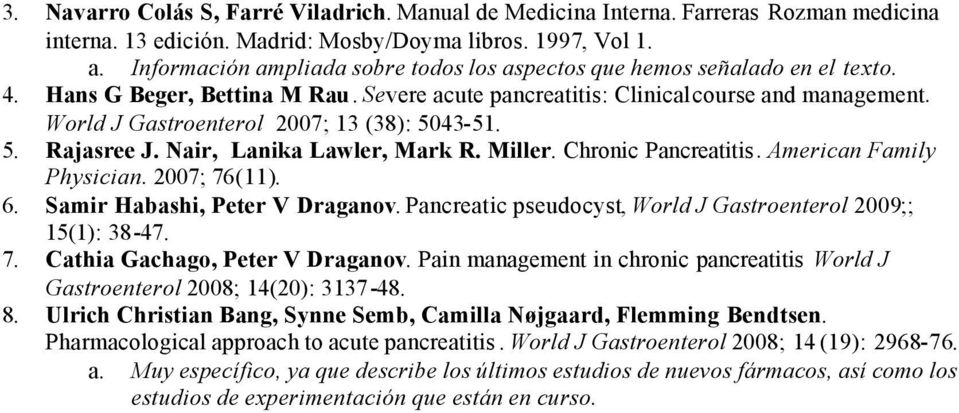 World J Gastroenterol 2007; 13 (38): 5043-51. 5. Rajasree J. Nair, Lanika Lawler, Mark R. Miller. Chronic Pancreatitis. American Family Physician. 2007; 76(11). 6. Samir Habashi, Peter V Draganov.