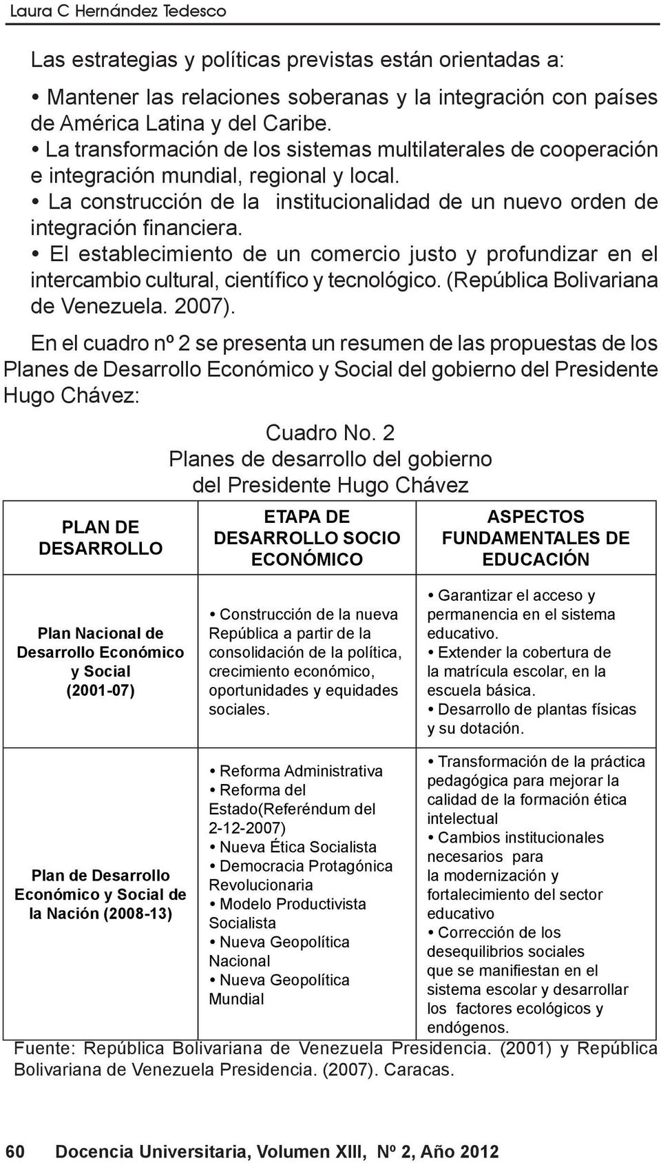 El establecimiento de un comercio justo y profundizar en el intercambio cultural, científico y tecnológico. (República Bolivariana de Venezuela. 2007).