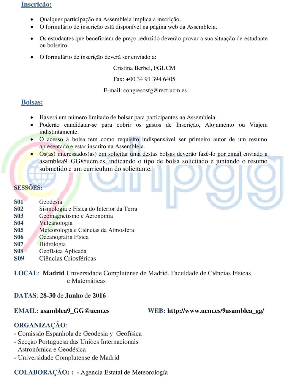 O formulário de inscrição deverá ser enviado a: Bolsas: Cristina Berbel, FGUCM Fax: +00 34 91 394 6405 E-mail: congresosfg@rect.ucm.