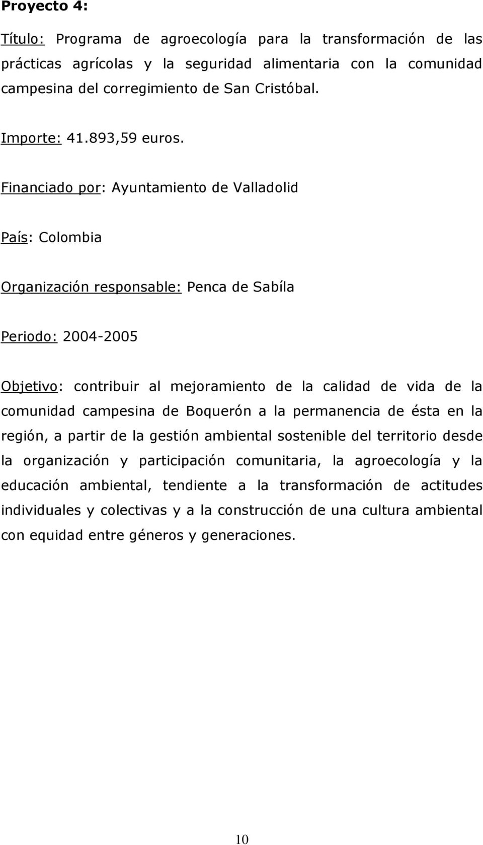 Financiado por: Ayuntamiento de Valladolid País: Colombia Organización responsable: Penca de Sabíla Periodo: 2004-2005 Objetivo: contribuir al mejoramiento de la calidad de vida de la comunidad