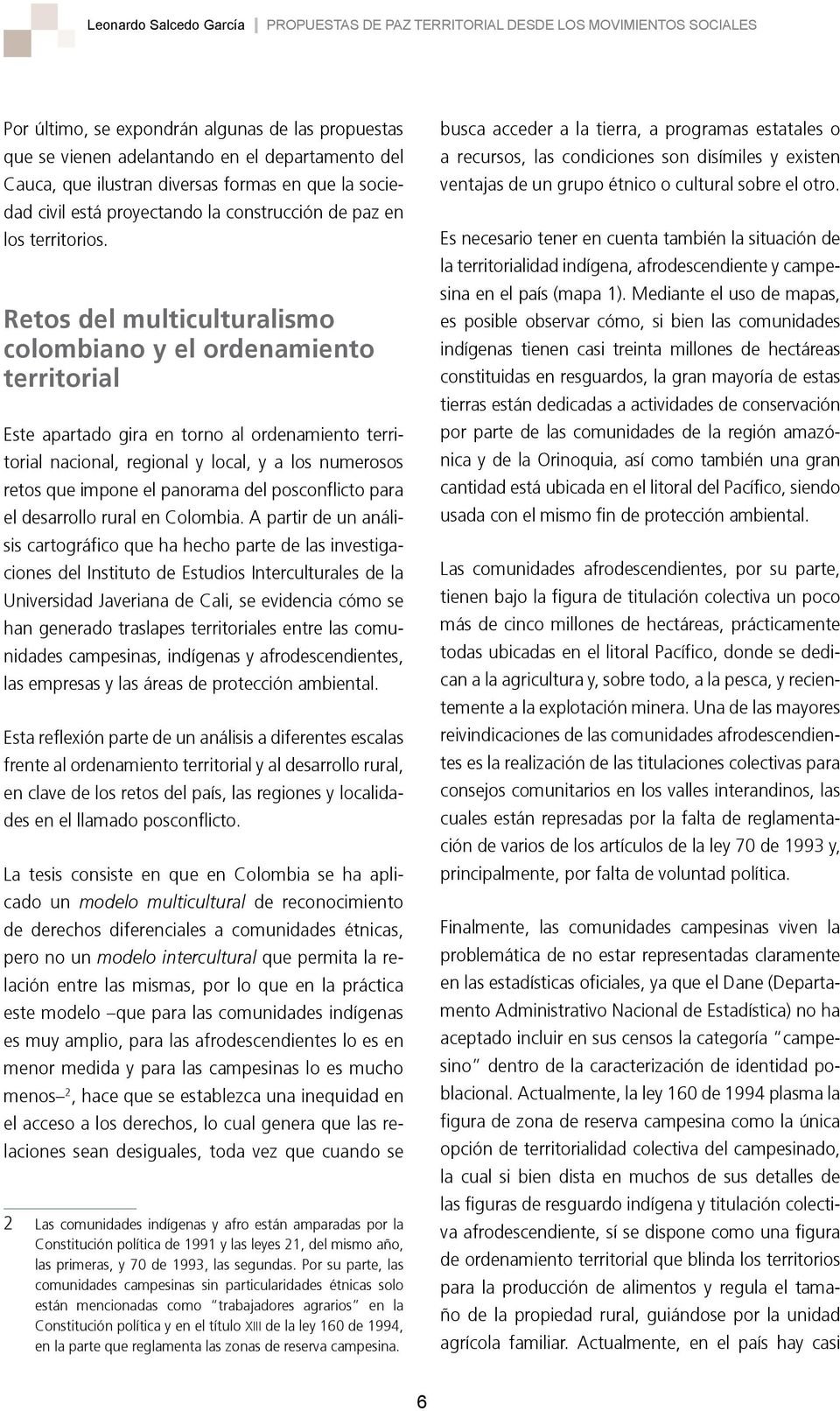 Retos del multiculturalismo colombiano y el ordenamiento territorial Este apartado gira en torno al ordenamiento territorial nacional, regional y local, y a los numerosos retos que impone el panorama