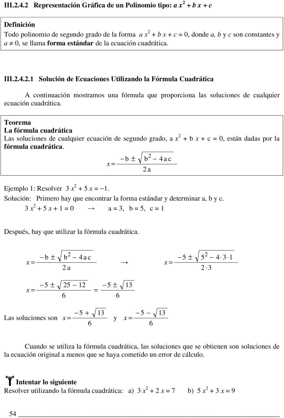 ecuación cuadrática. .1 Solución de Ecuaciones Utilizando la Fórmula Cuadrática A continuación mostramos una fórmula que proporciona las soluciones de cualquier ecuación cuadrática.
